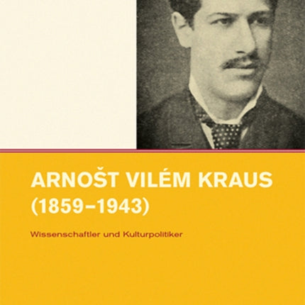 Arnost Vilém Kraus (1859-1943): Wissenschaftler und Kulturpolitiker