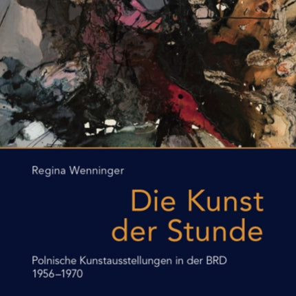 Die Kunst der Stunde: Polnische Kunstausstellungen in der BRD 1956-1970