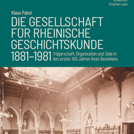 Die Gesellschaft fur Rheinische Geschichtskunde (1881--1981): Tragerschaft, Organisation und Ziele in den ersten 100 Jahren ihres Bestehens