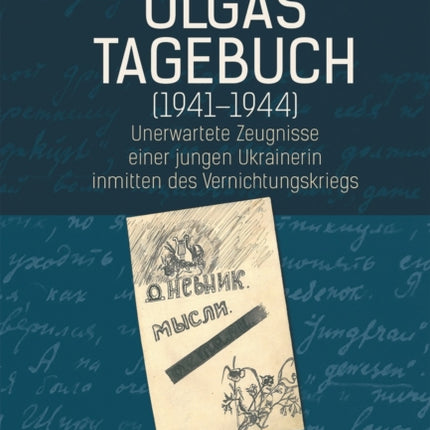 Olgas Tagebuch (1941-1944): Unerwartete Zeugnisse einer jungen Ukrainerin inmitten des Vernichtungskriegs