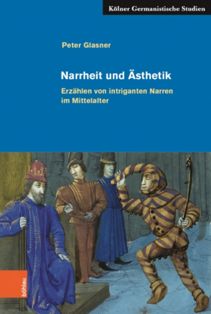 Narrheit und Ästhetik: Erzählen von intriganten Narren im Mittelalter