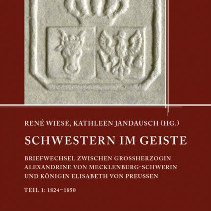 Schwestern im Geiste: Briefwechsel zwischen Großherzogin Alexandrine von Mecklenburg-Schwerin und Königin Elisabeth von Preußen