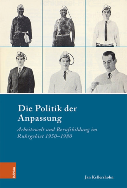 Die Politik der Anpassung: Arbeitswelt und Berufsbildung im Ruhrgebiet 1950-1980