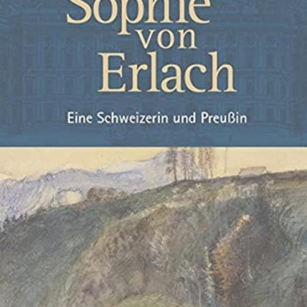 Sophie von Erlach: Eine Schweizerin und Preußin