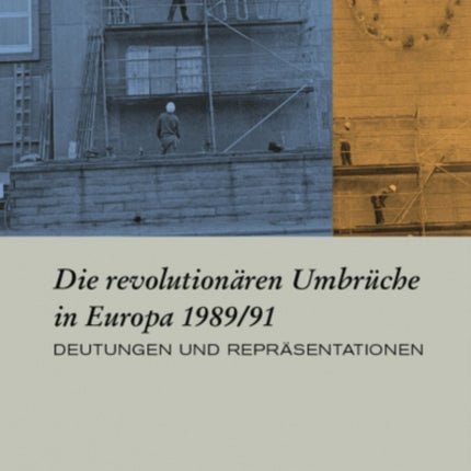 Die revolutionaren Umbruche in Europa 1989/91: Deutungen und Reprasentationen