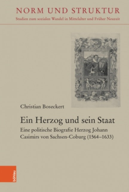 Ein Herzog und sein Staat: Eine politische Biografie Herzog Johann Casimirs von Sachsen-Coburg (1564-1633)