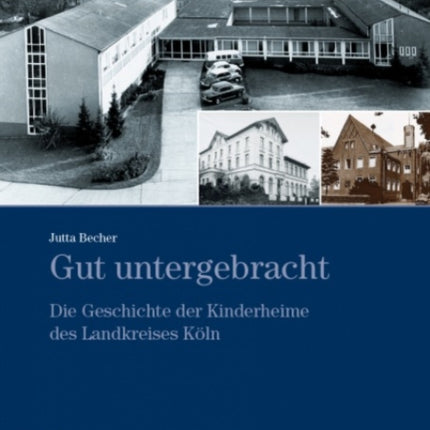 Gut untergebracht: Die Geschichte der Kinderheime des Landkreises Koln