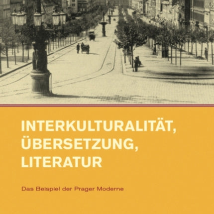 Interkulturalität, Übersetzung, Literatur: Das Beispiel der Prager Moderne