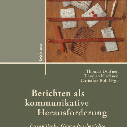 Berichten als kommunikative Herausforderung: Europäische Gesandtenberichte der Frühen Neuzeit in praxeologischer Perspektive