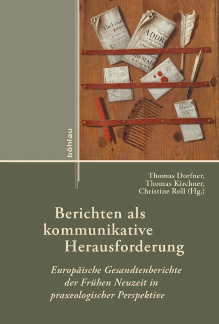 Berichten als kommunikative Herausforderung: Europäische Gesandtenberichte der Frühen Neuzeit in praxeologischer Perspektive