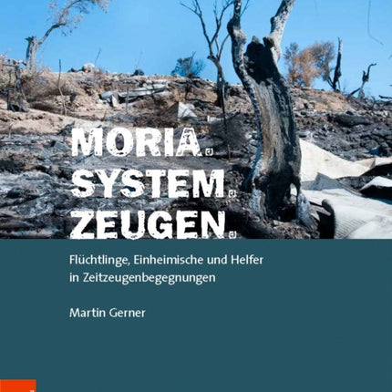 Moria. System. Zeugen: Fluchtlinge, Einheimische und Helfer in Zeitzeugenbegegnungen