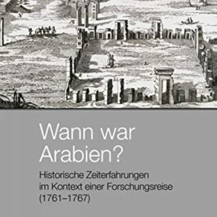 Wann war Arabien?: Historische Zeiterfahrungen im Kontext einer Forschungsreise (1761-1767)