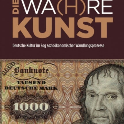 DIE WA(H)RE KUNST: Deutsche Kultur im Sog soziookonomischer Wandlungsprozesse