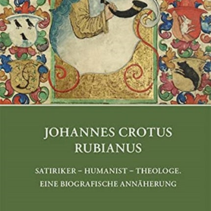 Johannes Crotus Rubianus: Satiriker Humanist Theologe. Eine biografische Annaherung