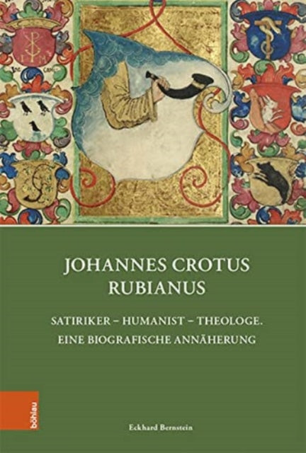 Johannes Crotus Rubianus: Satiriker Humanist Theologe. Eine biografische Annaherung