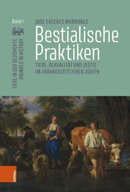 Bestialische Praktiken: Tiere, Sexualitat und Justiz im fruhneuzeitlichen Zurich