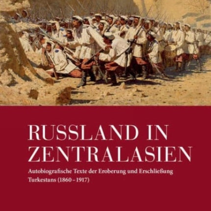 Russland in Zentralasien: Autobiografische Texte der Eroberung und Erschliessung Turkestans (1860 - 1917)