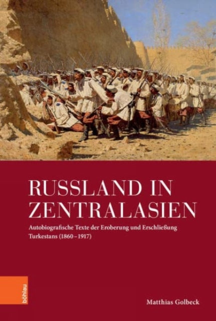 Russland in Zentralasien: Autobiografische Texte der Eroberung und Erschliessung Turkestans (1860 - 1917)