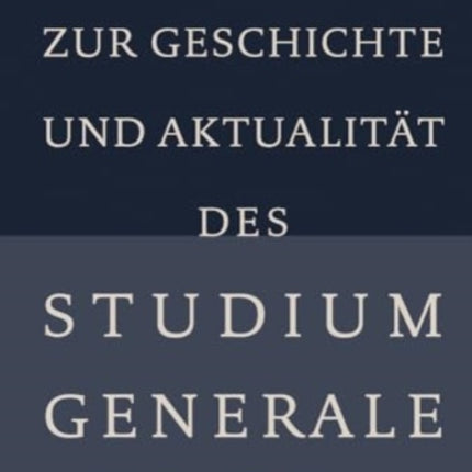 Zur Geschichte und Aktualität des Studium Generale: Past and Present of Liberal Education