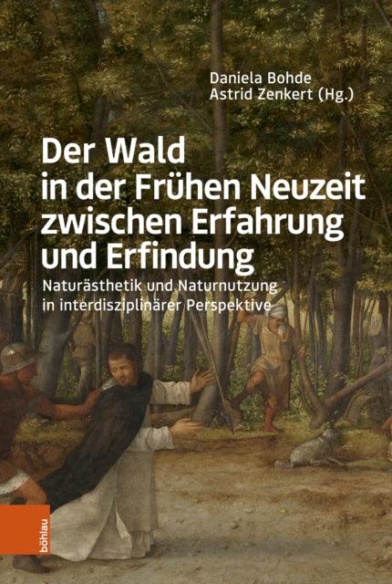 Der Wald in der Frühen Neuzeit zwischen Erfahrung und Erfindung: Naturästhetik und Naturnutzung in interdisziplinärer Perspektive