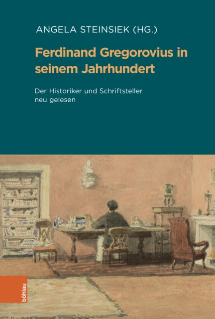 Ferdinand Gregorovius in seinem Jahrhundert: Der Historiker und Schriftsteller neu gelesen. Aus Anlass der Edition der Briefe und des 200. Geburtstages