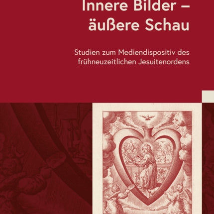 Innere Bilder – äußere Schau: Studien zum Mediendispositiv des frühneuzeitlichen Jesuitenordens