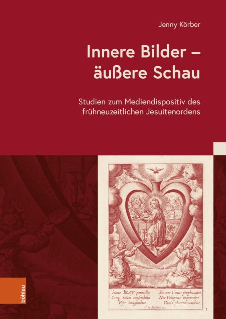 Innere Bilder – äußere Schau: Studien zum Mediendispositiv des frühneuzeitlichen Jesuitenordens