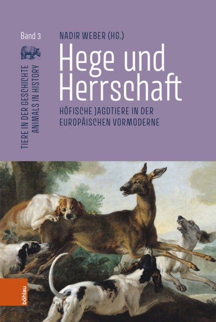 Hege und Herrschaft: Höfische Jagdtiere in der europäischen Vormoderne