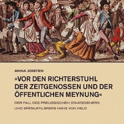 vor den Richterstuhl der Zeitgenossen und der offentlichen Meynung': Der Fall des preußischen Staatsdieners und Spataufklarers Hans von Held