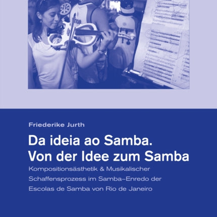 Da Ideia Ao Samba. Von Der Idee Zum Samba: Kompositionsasthetik & Musikalischer Schaffensprozess Im Samba-Enredo Der Escolas de Samba Von Rio de Janeiro