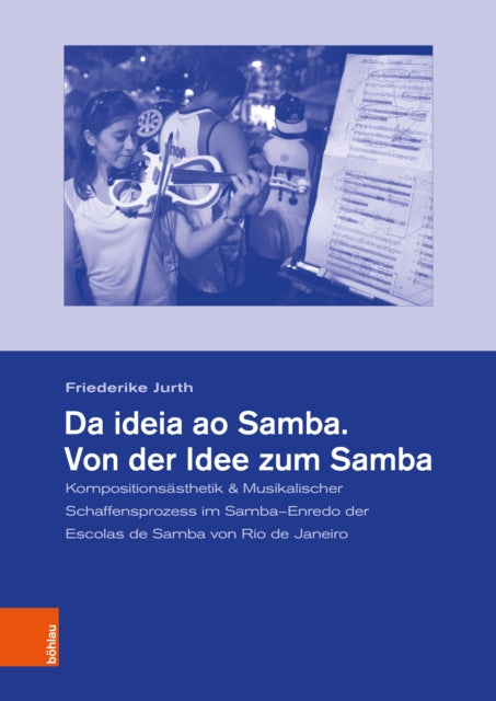 Da Ideia Ao Samba. Von Der Idee Zum Samba: Kompositionsasthetik & Musikalischer Schaffensprozess Im Samba-Enredo Der Escolas de Samba Von Rio de Janeiro