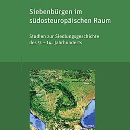 Siebenbürgen im südosteuropäischen Raum: Studien zur Siedlungsgeschichte des 9.-14. Jahrhunderts