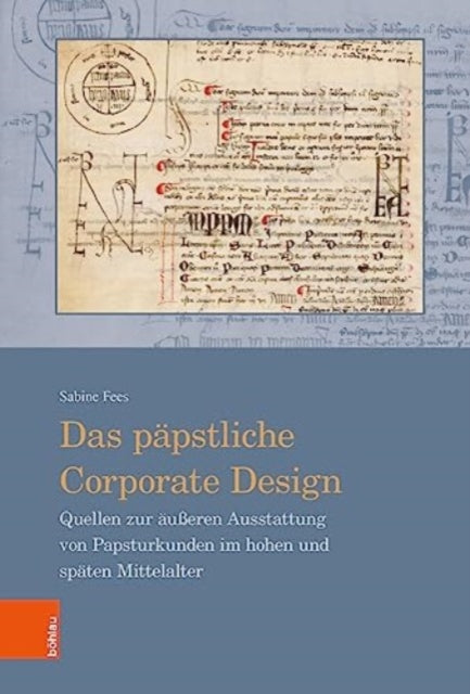 Das päpstliche Corporate Design: Quellen zur äußeren Ausstattung von Papsturkunden im hohen und späten Mittelalter