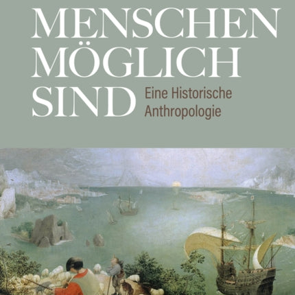 Wie Menschen möglich sind: Eine Historische Anthropologie. Unter Mitarbeit von Carolin Sachs