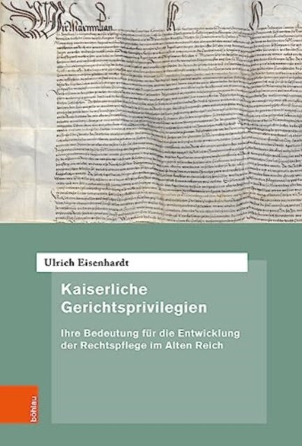 Kaiserliche Gerichtsprivilegien: Ihre Bedeutung für die Entwicklung der Rechtspflege im Alten Reich