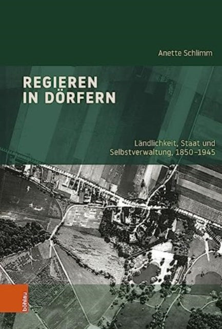 Regieren in Dörfern: Ländlichkeit, Staat und Selbstverwaltung, 1850-1945