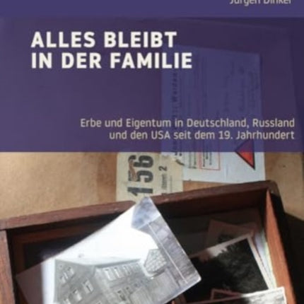 Alles bleibt in der Familie: Erbe und Eigentum in Deutschland, Russland und den USA seit dem 19. Jahrhundert