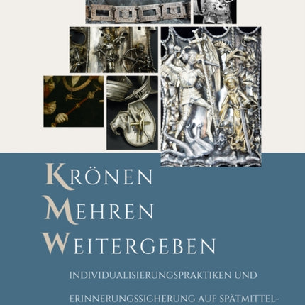 Kronen - Mehren - Weitergeben: Individualisierungspraktiken Und Erinnerungssicherung Auf Spatmittelalterlichen Schutzenketten (1450-1550)