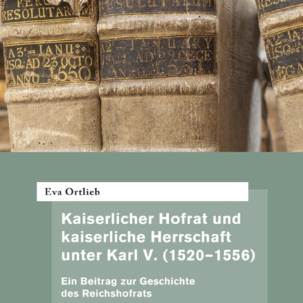 Kaiserlicher Hofrat Und Kaiserliche Herrschaft Unter Karl V. 15201556