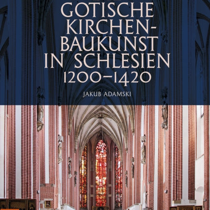 Die gotische Kirchenbaukunst in Schlesien 1200â1420