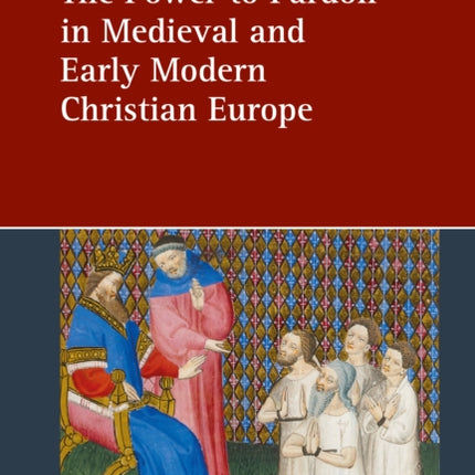 The Power to Pardon in Medieval and Early Modern Christian Europe