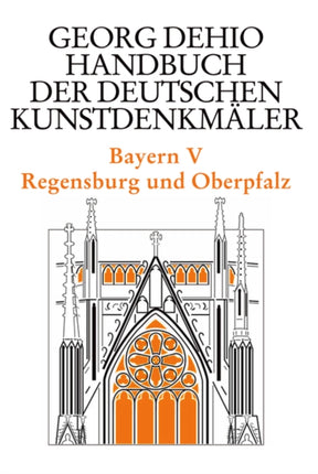 Dehio - Handbuch der deutschen Kunstdenkmäler / Bayern Bd. 5: Regensburg und Oberpfalz