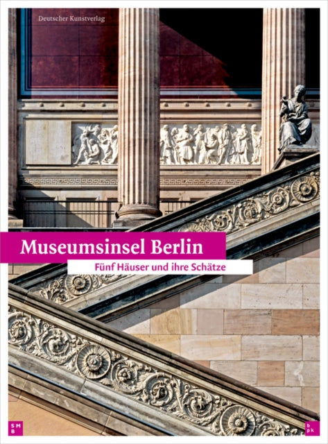 Museumsinsel Berlin: Fünf Häuser und ihre Schätze