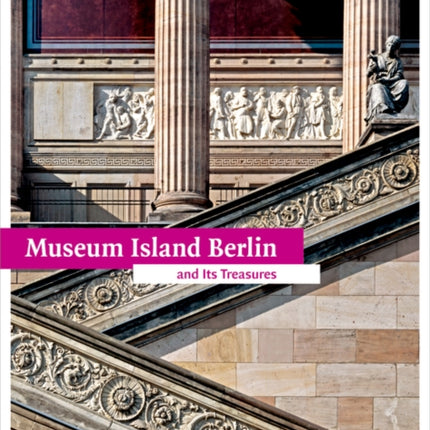 Museum Island Berlin: And its Treasures