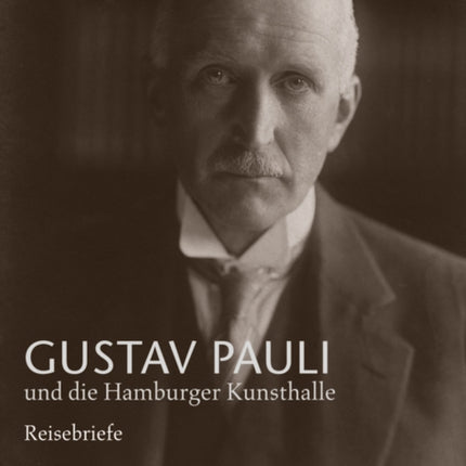 Gustav Pauli und die Hamburger Kunsthalle: Band I.1: Reisebriefe