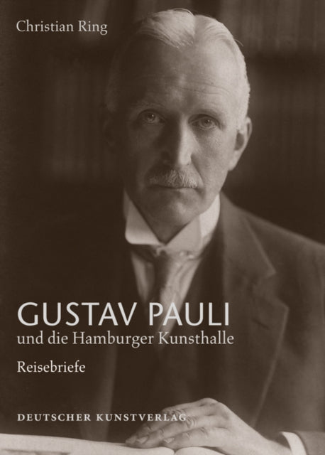 Gustav Pauli und die Hamburger Kunsthalle: Band I.1: Reisebriefe