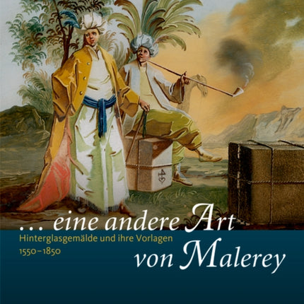 „... eine andere Art von Malerey“: Hinterglasgemälde und ihre Vorlagen 1550–1850