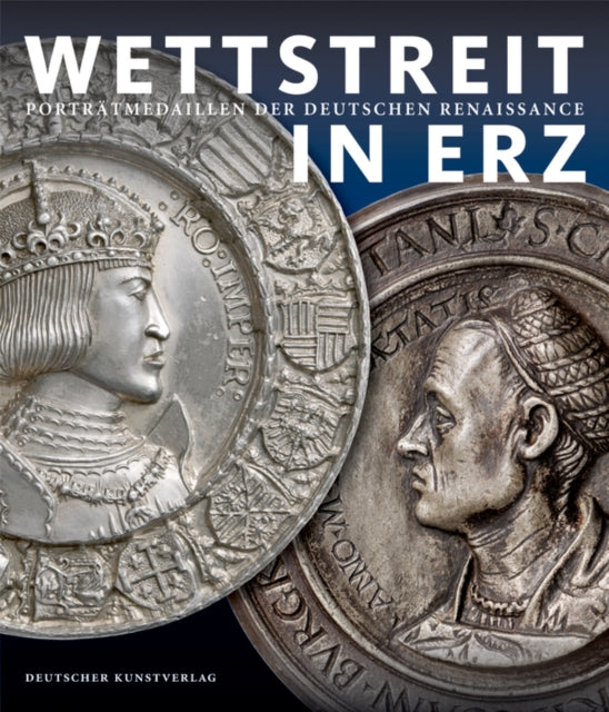 Wettstreit in Erz: Porträtmedaillen der deutschen Renaissance