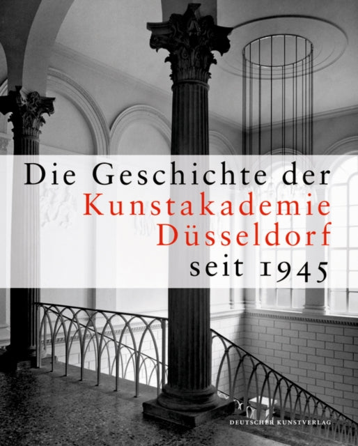 Die Geschichte der Kunstakademie Düsseldorf seit 1945: Herausgegeben von der Kunstakademie Düsseldorf