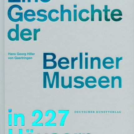 Eine Geschichte der Berliner Museen in 227 Häusern